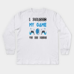 I Paused My Game to be Here Kids Long Sleeve T-Shirt